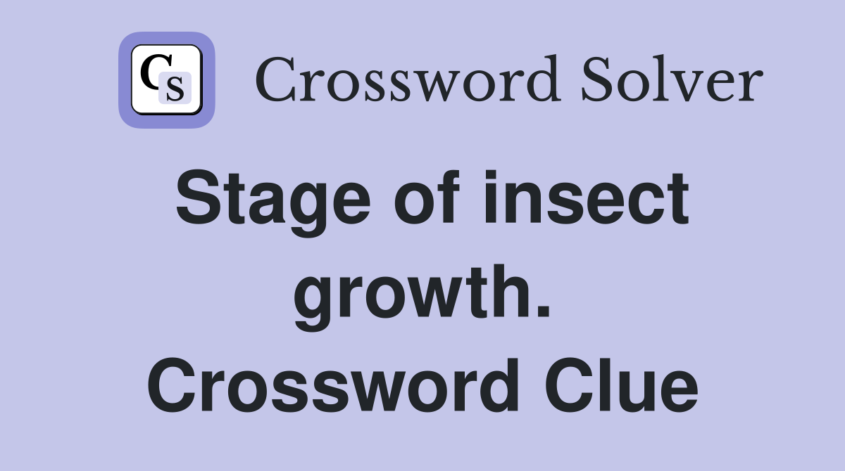 Stage of insect growth. Crossword Clue