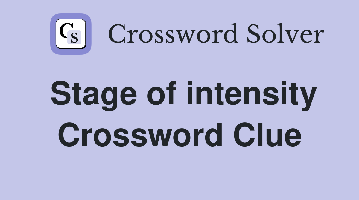 Stage of intensity Crossword Clue
