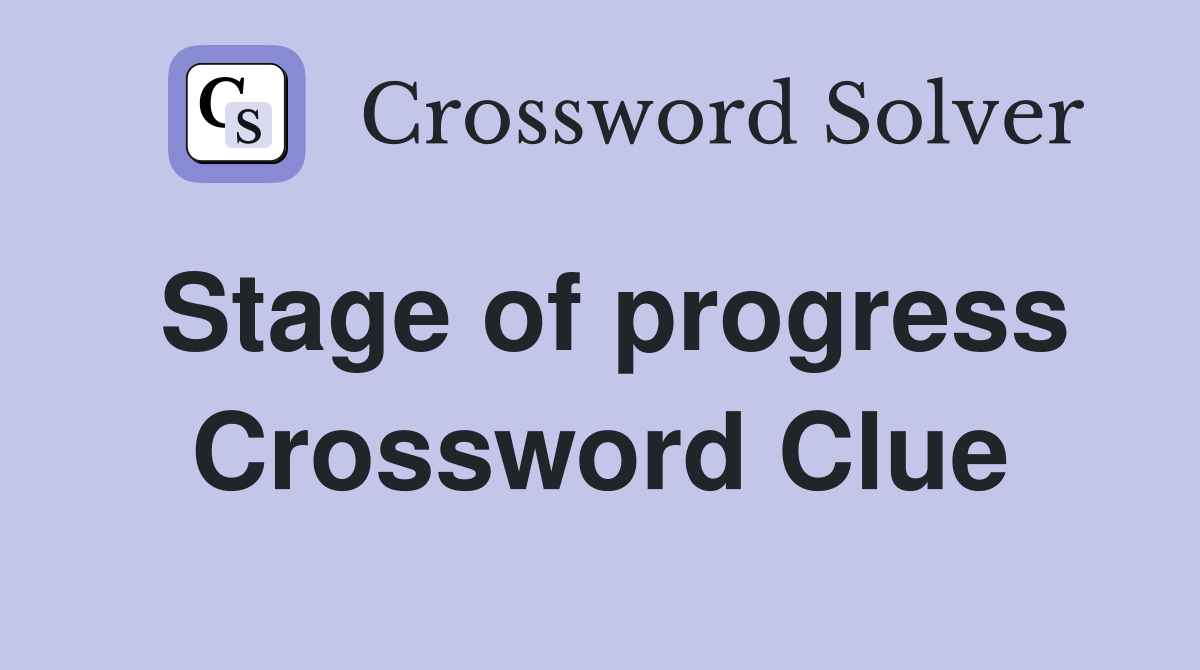 Stage of progress Crossword Clue