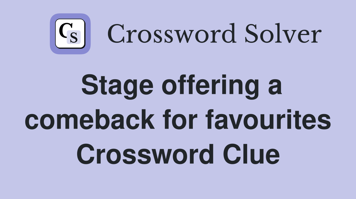 Stage offering a comeback for favourites Crossword Clue
