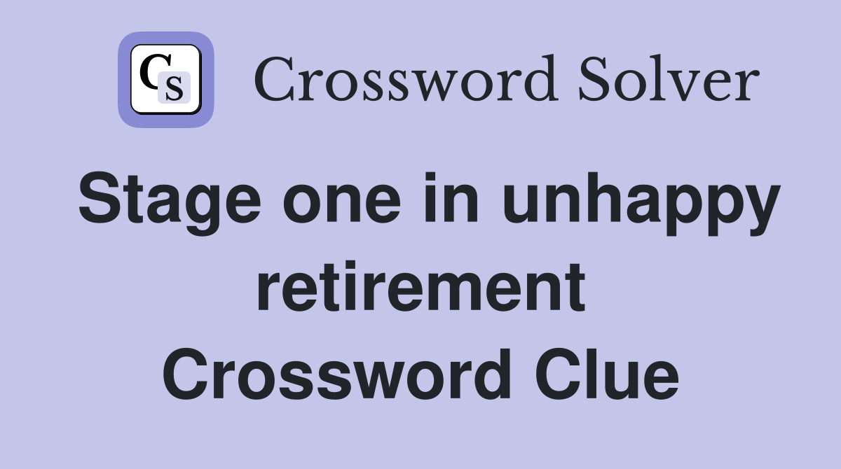 Stage one in unhappy retirement Crossword Clue
