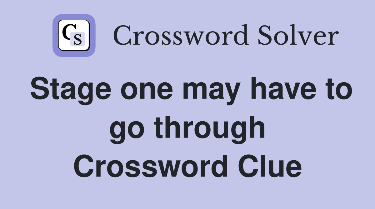 Stage one may have to go through Crossword Clue