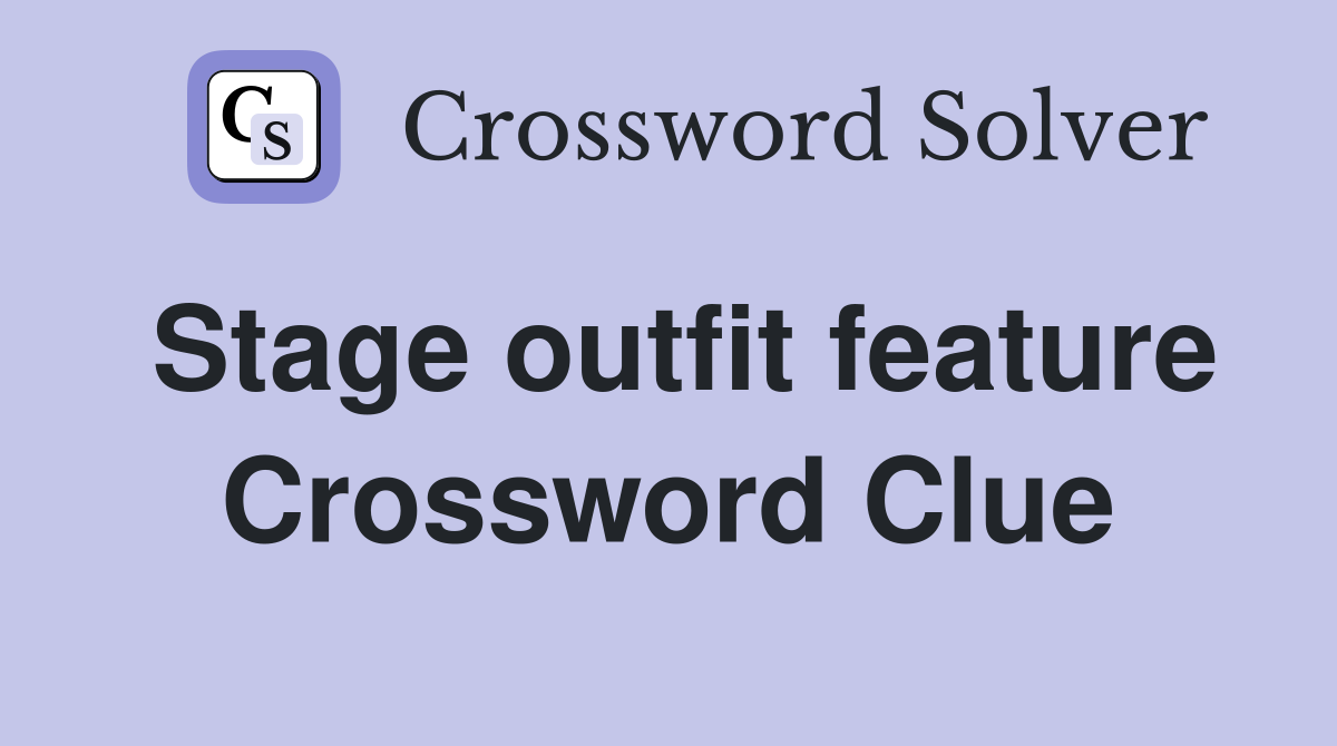 Stage outfit feature Crossword Clue
