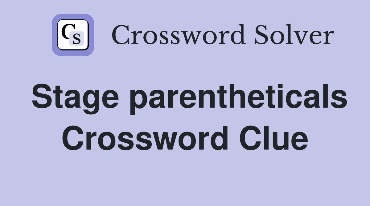 Stage parentheticals Crossword Clue