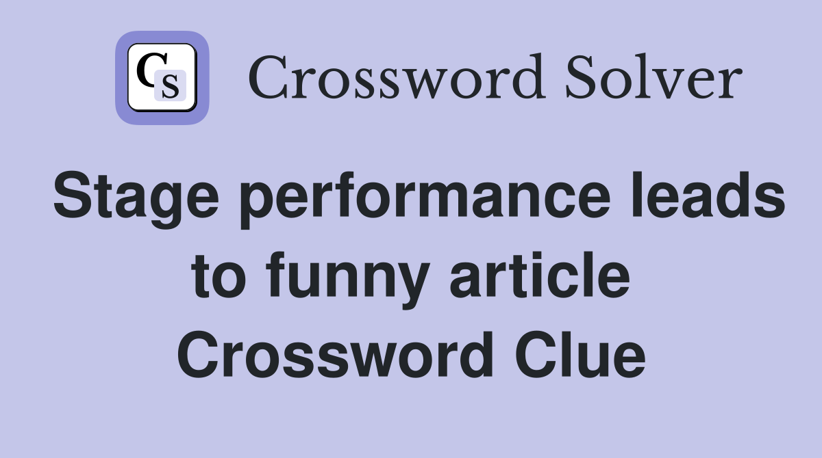 Stage performance leads to funny article Crossword Clue