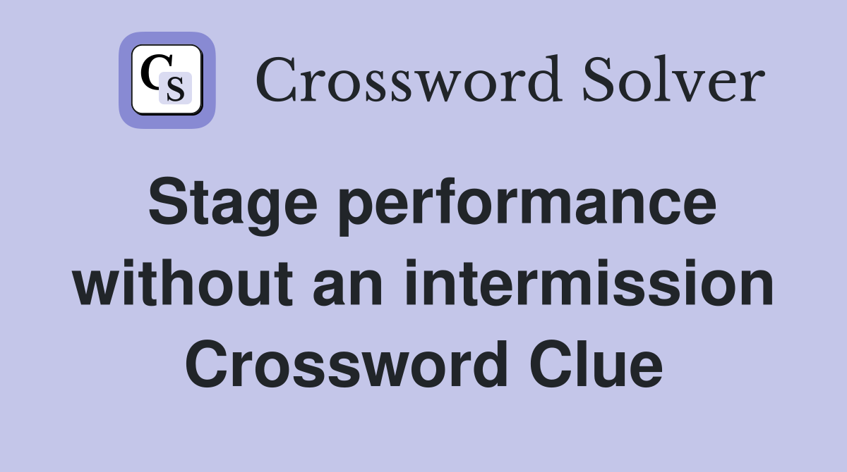 Stage performance without an intermission Crossword Clue
