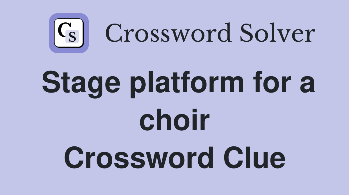 Stage platform for a choir Crossword Clue