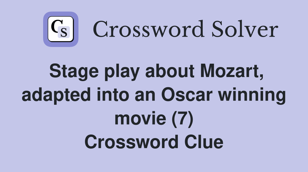 Stage play about Mozart, adapted into an Oscar winning movie (7) Crossword Clue