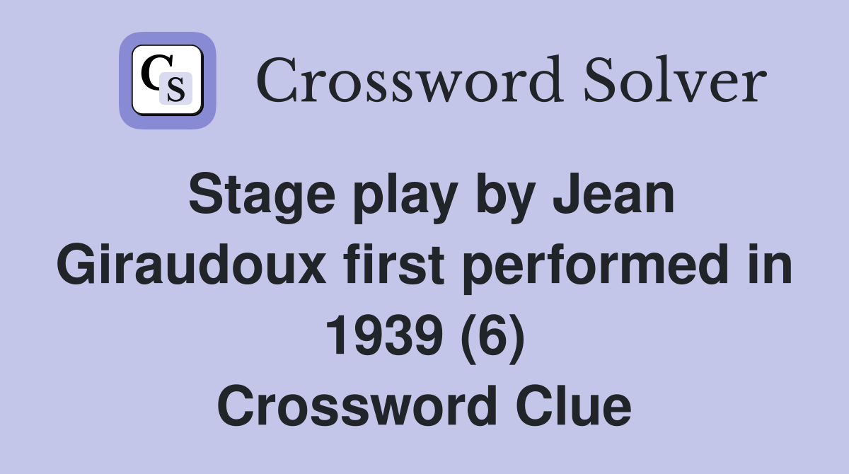 Stage play by Jean Giraudoux first performed in 1939 (6) Crossword Clue
