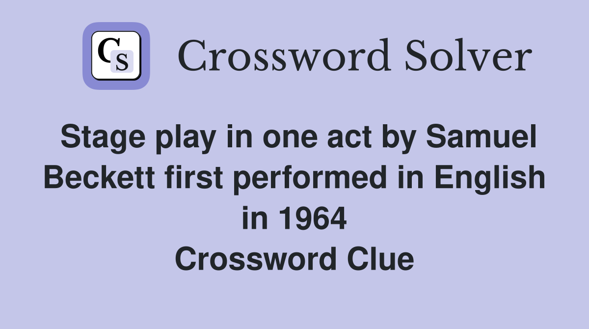 Stage play in one act by Samuel Beckett first performed in English in 1964 Crossword Clue