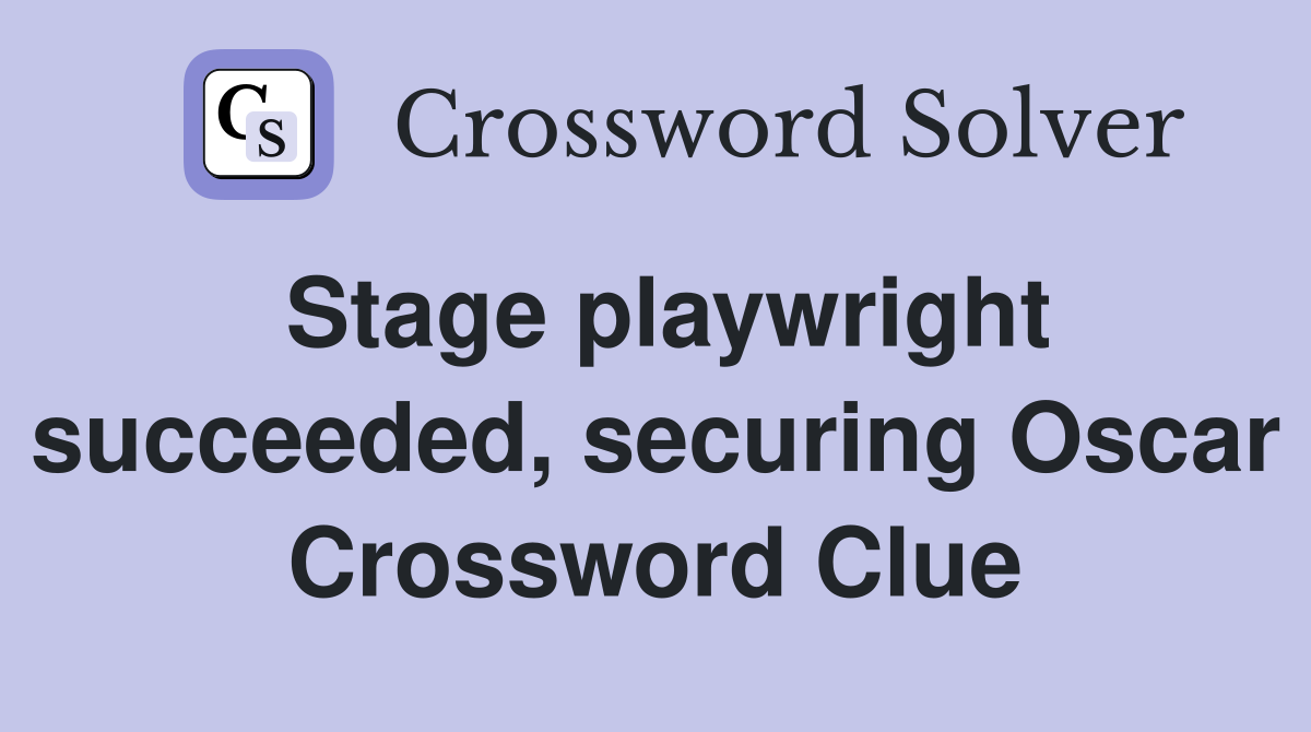 Stage playwright succeeded, securing Oscar Crossword Clue