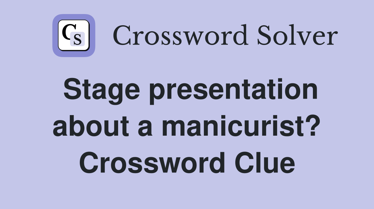 Stage presentation about a manicurist? Crossword Clue