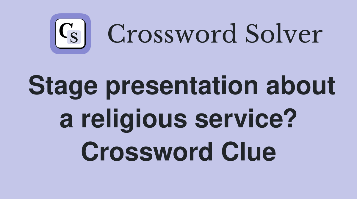 Stage presentation about a religious service? Crossword Clue