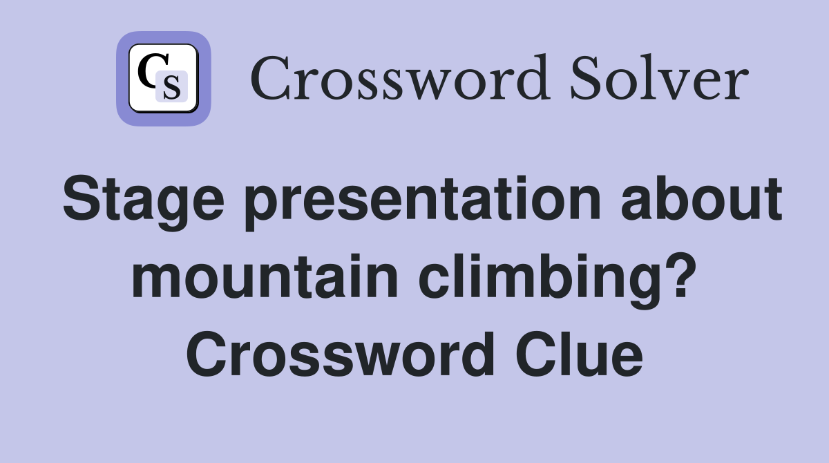 Stage presentation about mountain climbing? Crossword Clue