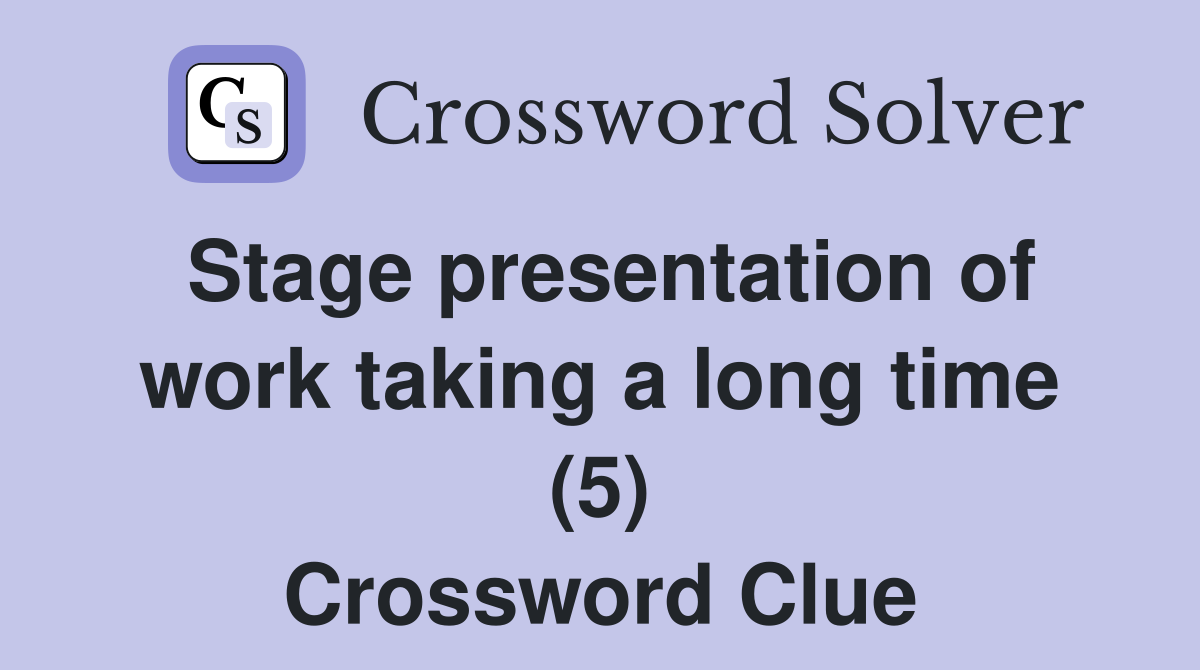 Stage presentation of work taking a long time (5) Crossword Clue