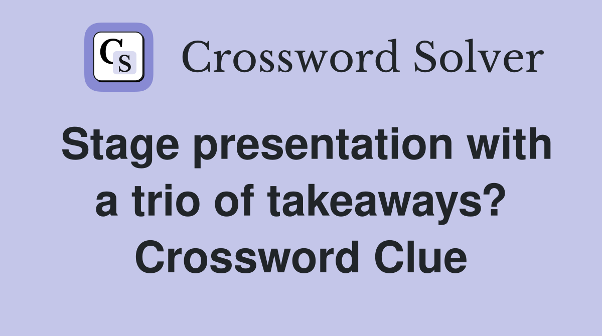 Stage presentation with a trio of takeaways? Crossword Clue