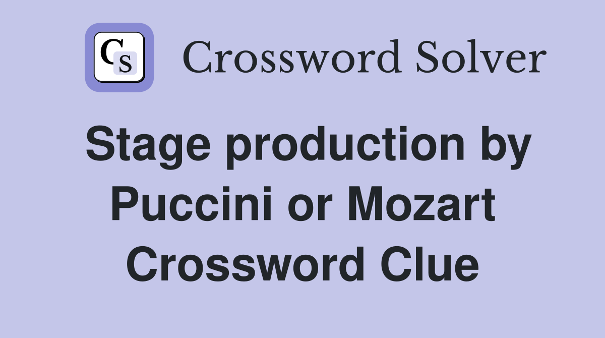 Stage production by Puccini or Mozart Crossword Clue