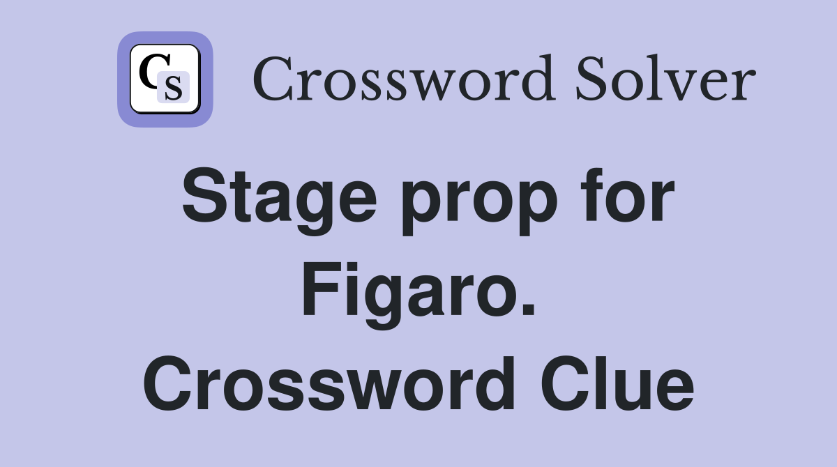 Stage prop for Figaro. Crossword Clue