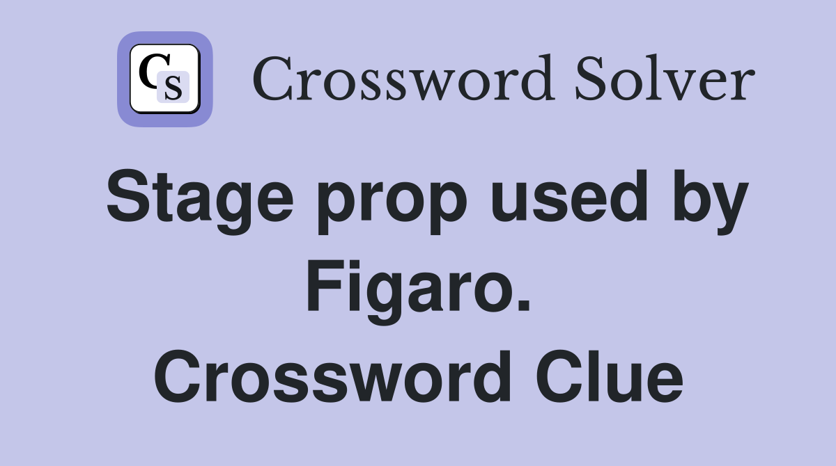 Stage prop used by Figaro. Crossword Clue