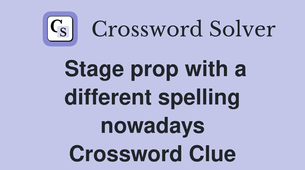 Stage prop with a different spelling nowadays Crossword Clue