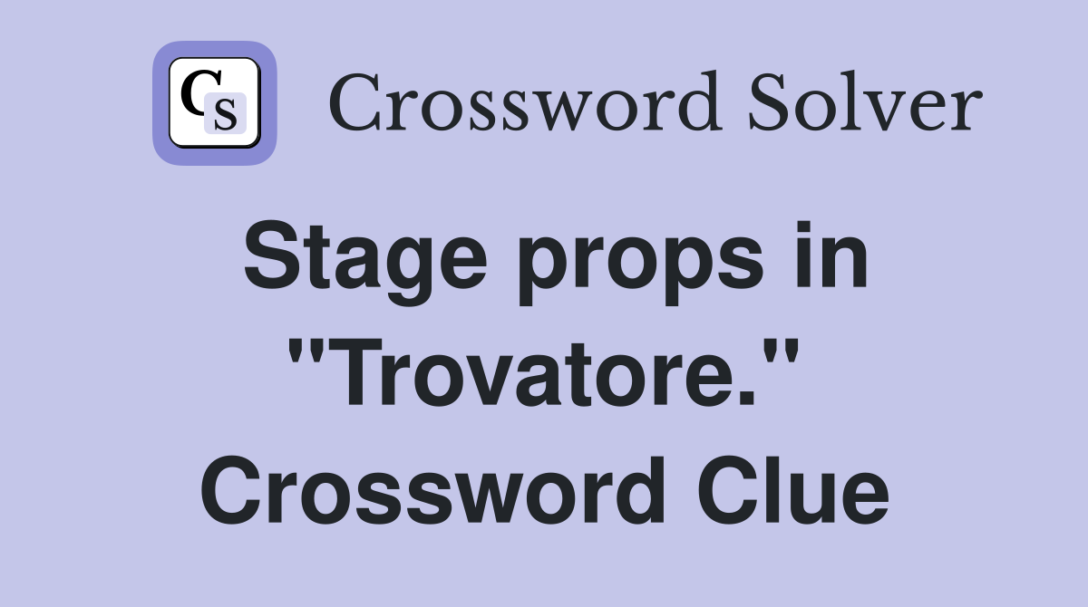 Stage props in "Trovatore." Crossword Clue