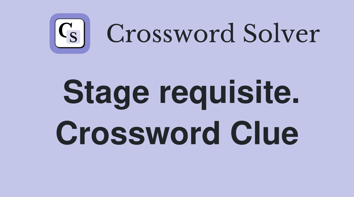 Stage requisite. Crossword Clue
