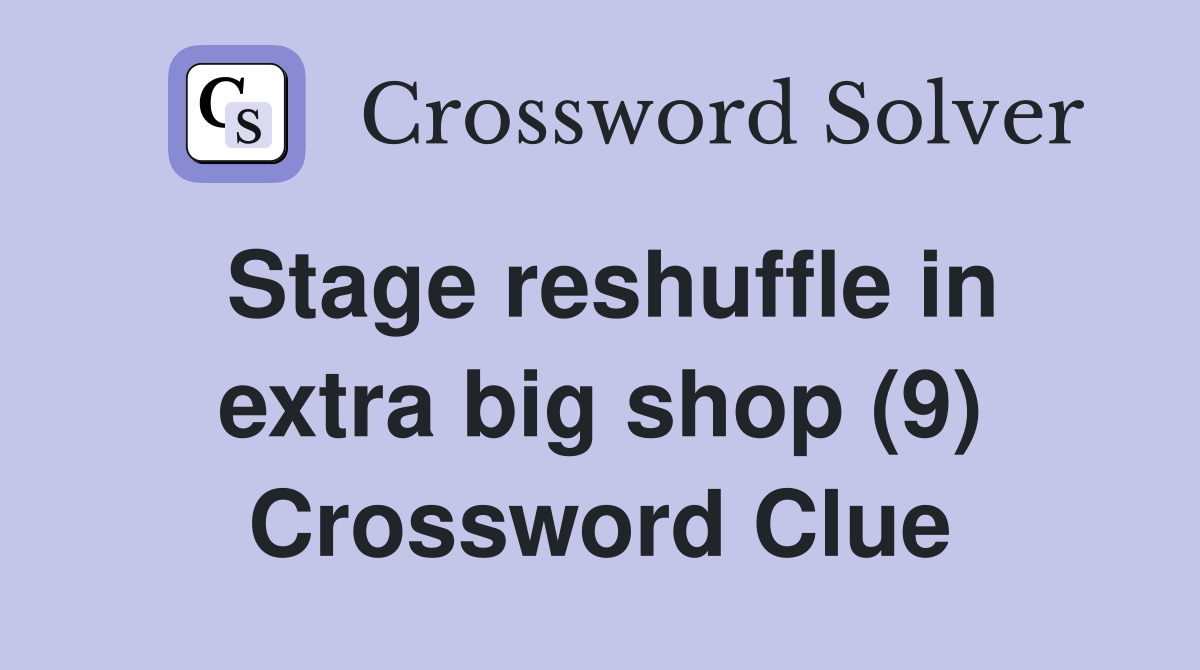 Stage reshuffle in extra big shop (9) Crossword Clue