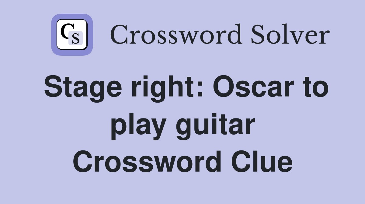 Stage right: Oscar to play guitar Crossword Clue