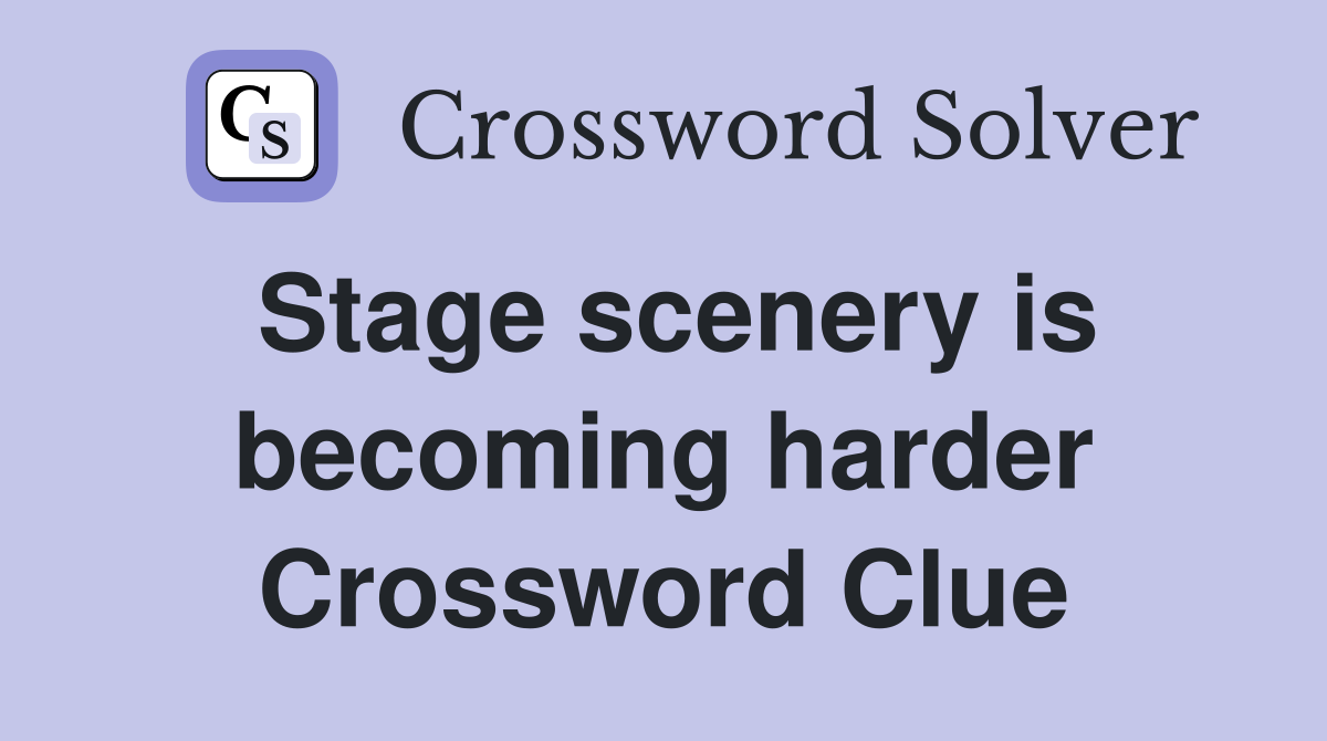 Stage scenery is becoming harder Crossword Clue