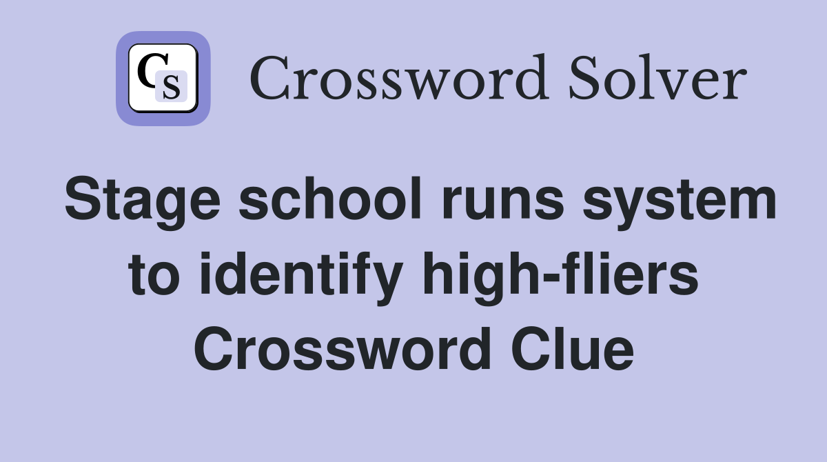 Stage school runs system to identify high-fliers Crossword Clue