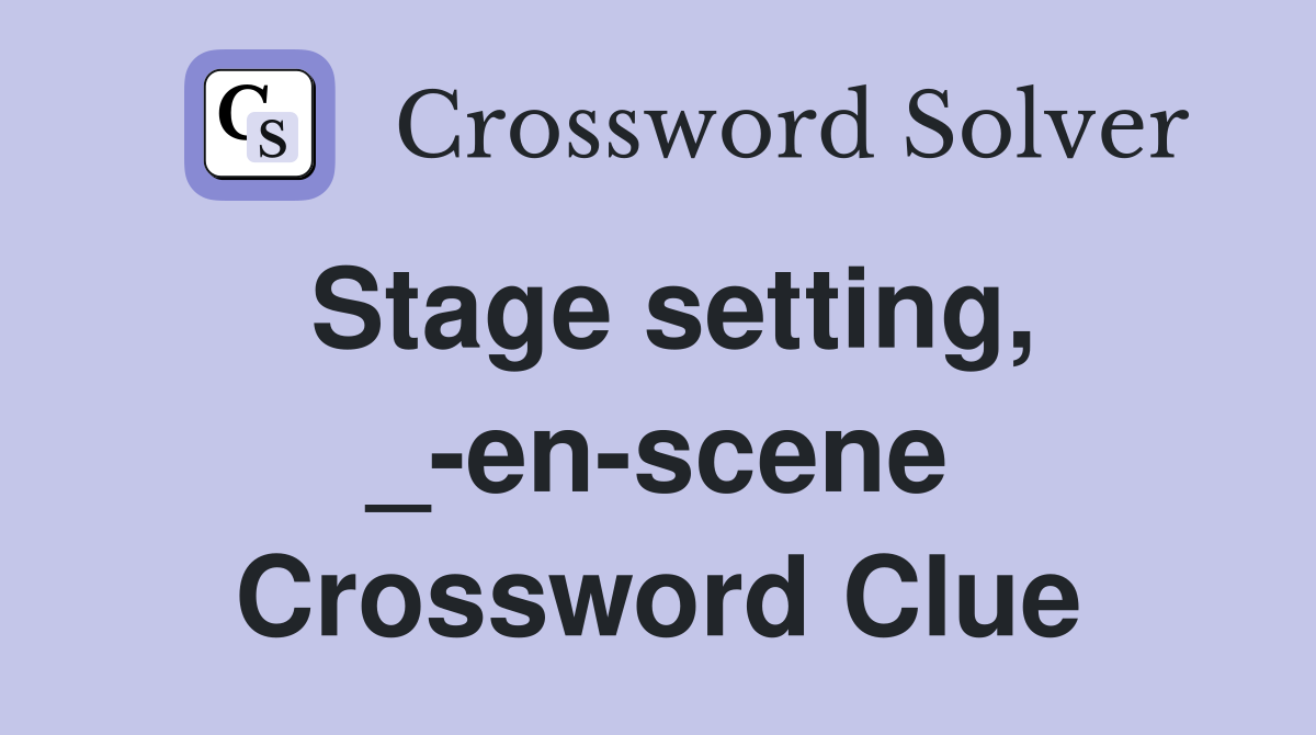 Stage setting, _-en-scene Crossword Clue