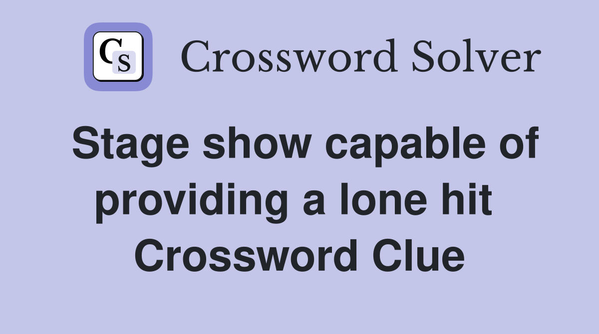 Stage show capable of providing a lone hit  Crossword Clue