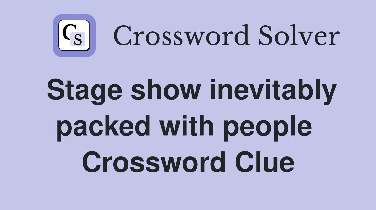 Stage show inevitably packed with people  Crossword Clue