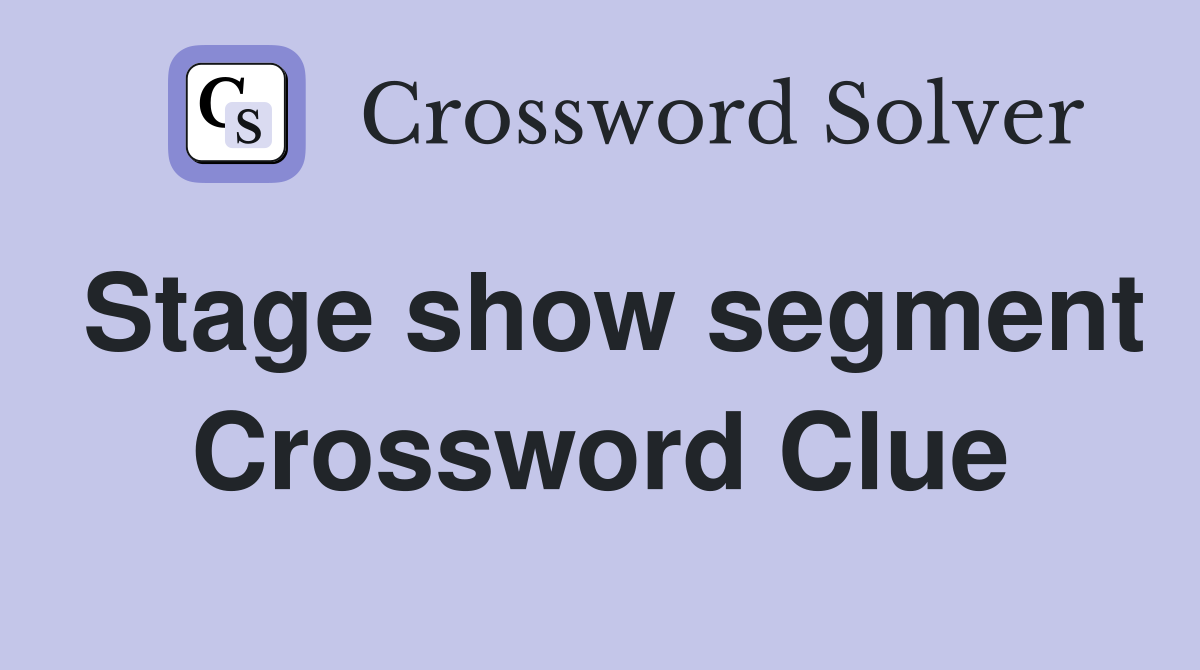 Stage show segment Crossword Clue