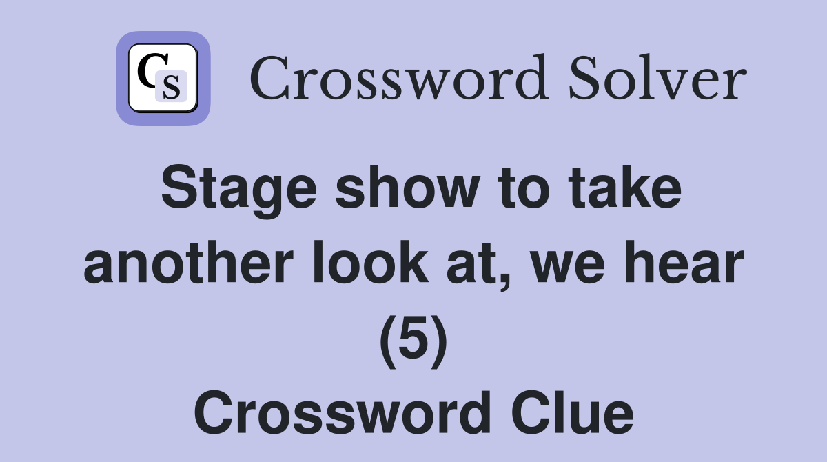 Stage show to take another look at, we hear (5) Crossword Clue
