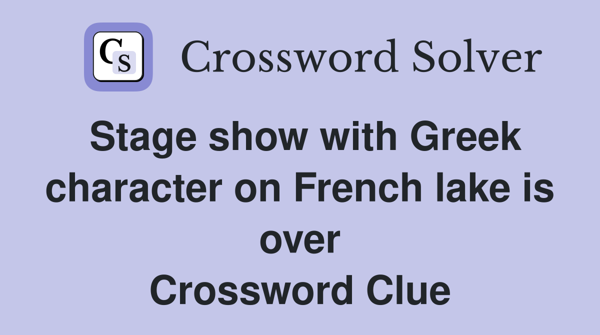 Stage show with Greek character on French lake is over Crossword Clue