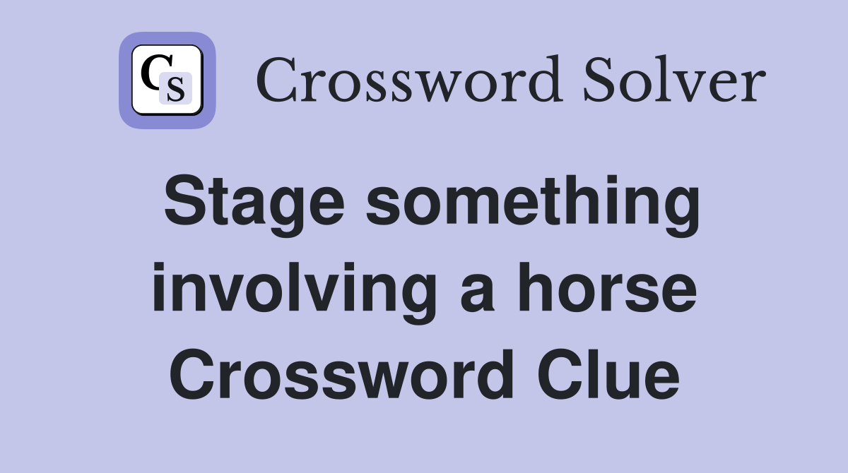 Stage something involving a horse Crossword Clue