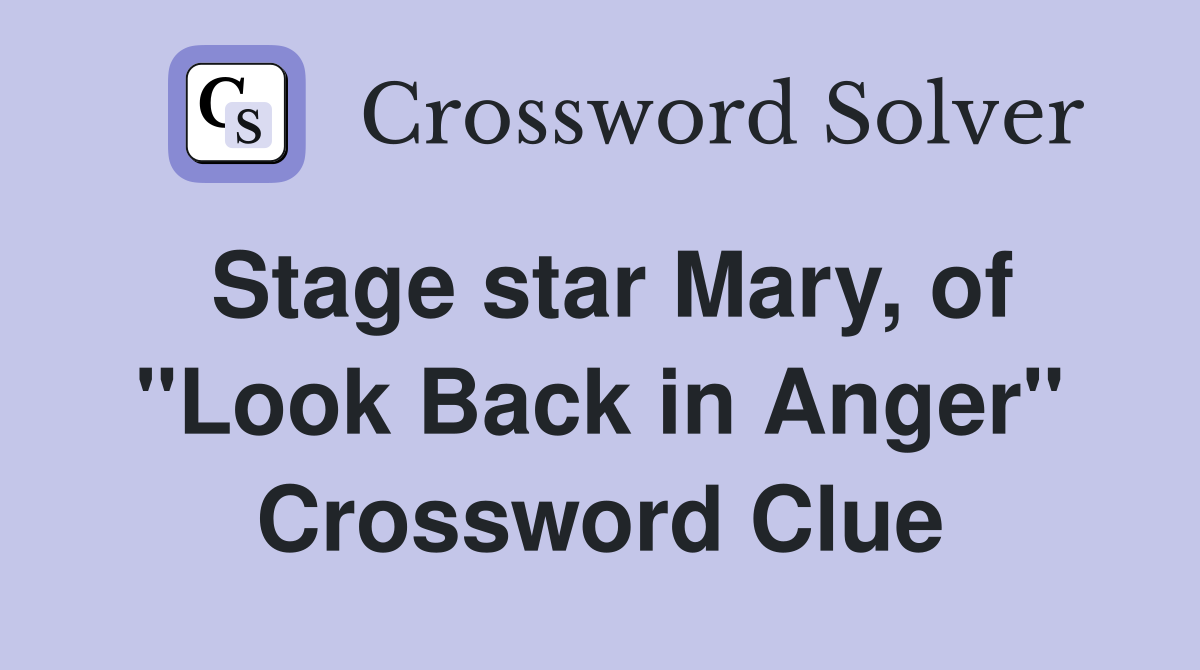 Stage star Mary, of "Look Back in Anger" Crossword Clue