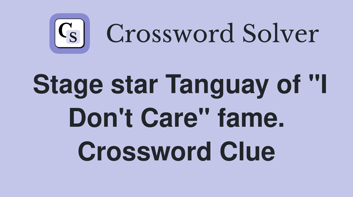 Stage star Tanguay of "I Don't Care" fame. Crossword Clue