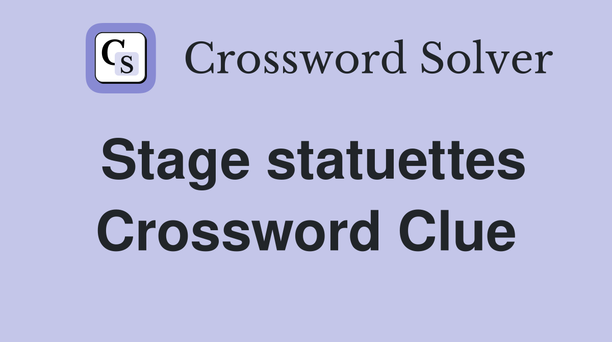 Stage statuettes Crossword Clue