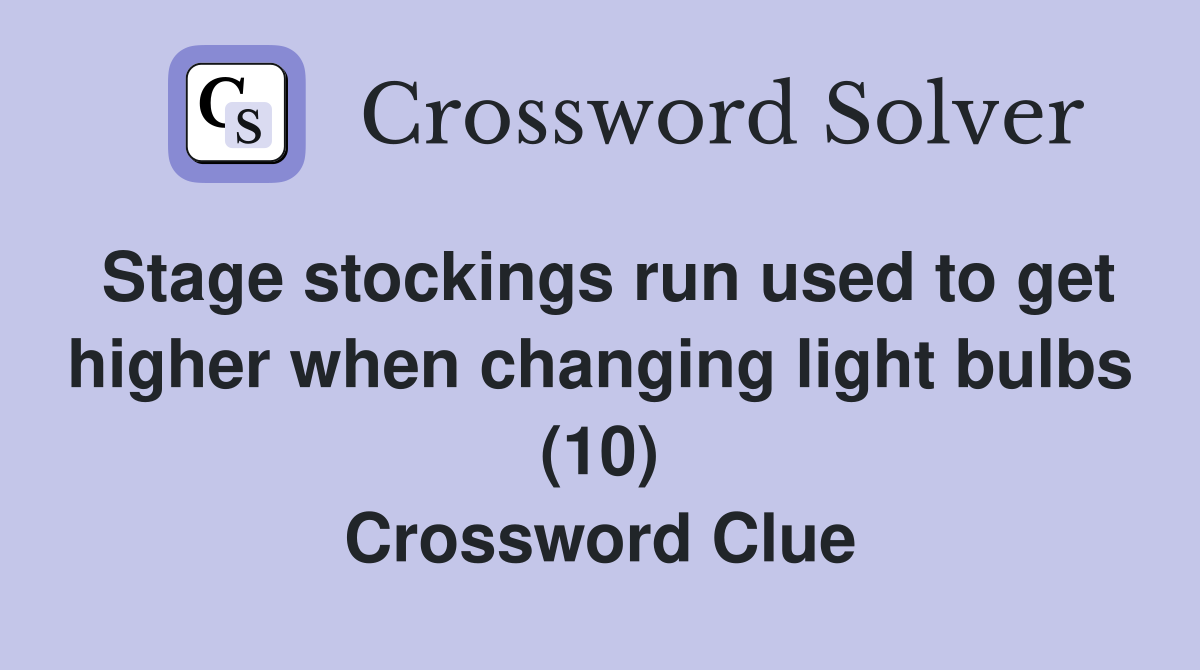 Stage stockings run used to get higher when changing light bulbs (10) Crossword Clue