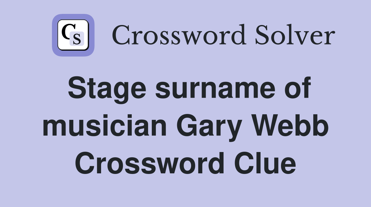 Stage surname of musician Gary Webb Crossword Clue
