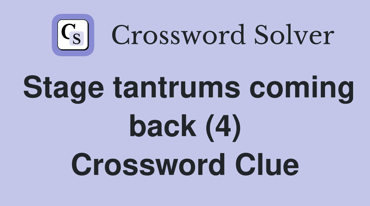 Stage tantrums coming back (4) Crossword Clue