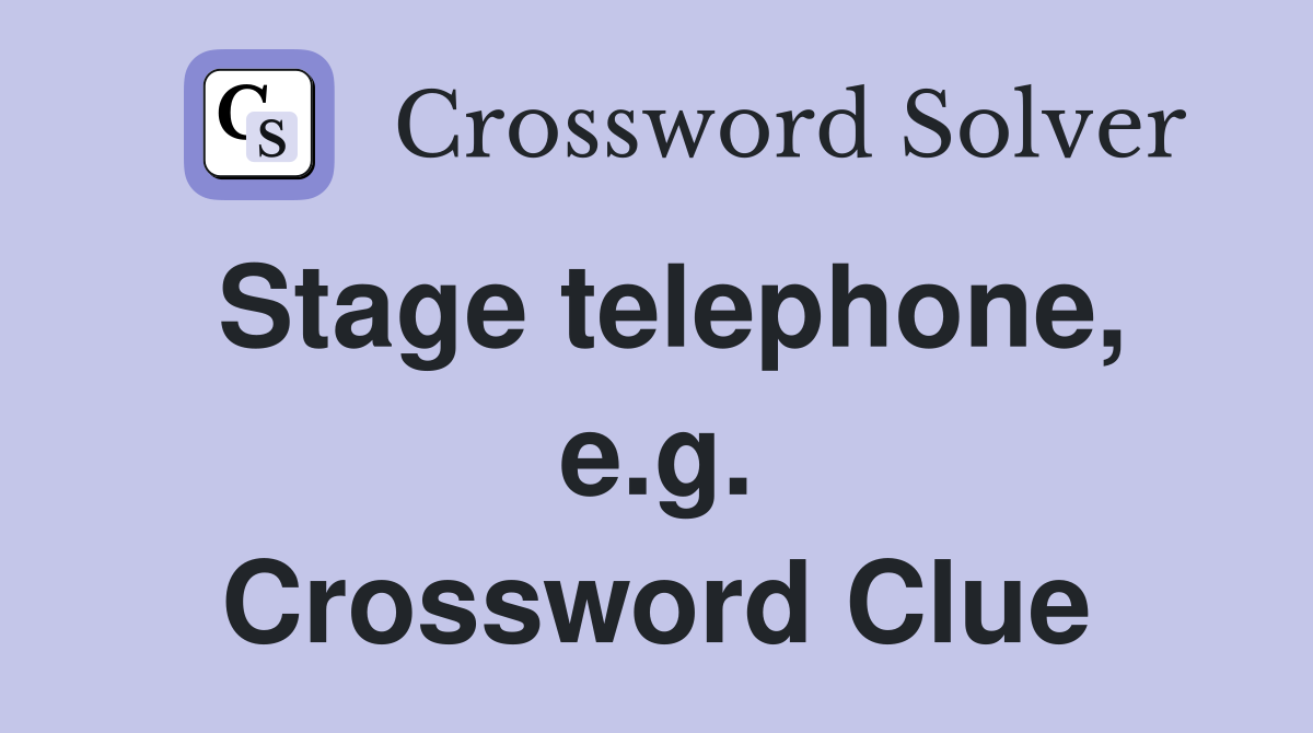 Stage telephone, e.g. Crossword Clue