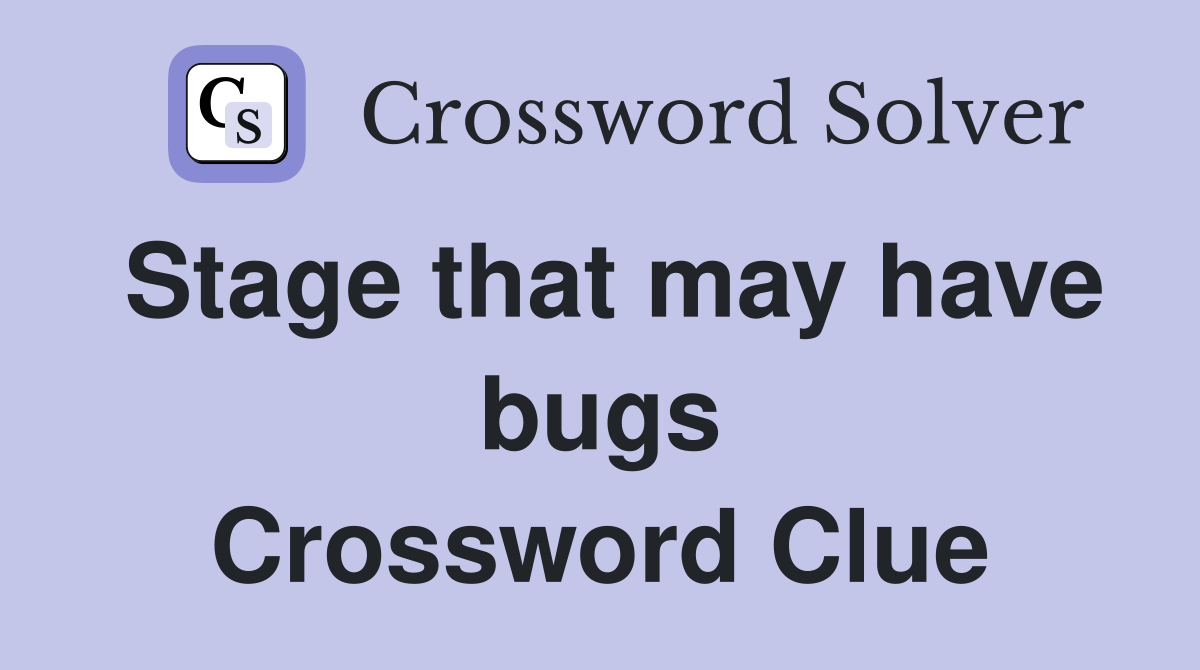 Stage that may have bugs Crossword Clue