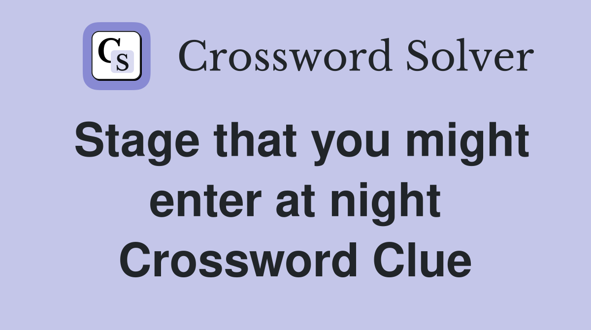 Stage that you might enter at night Crossword Clue