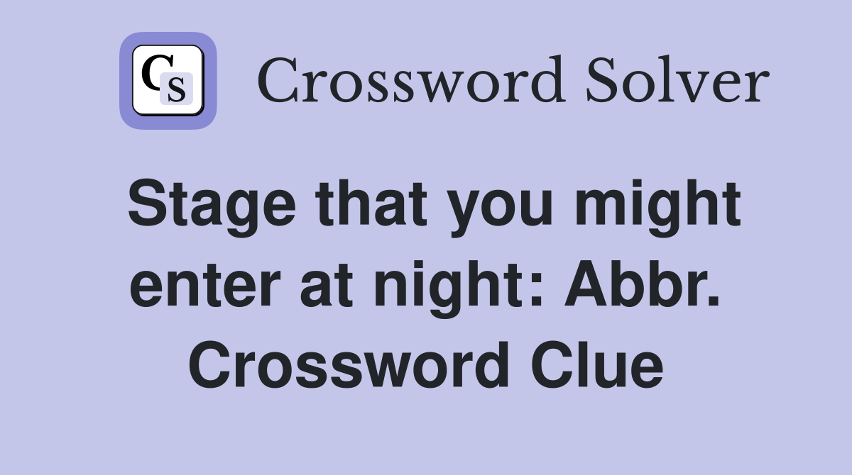 Stage that you might enter at night: Abbr. Crossword Clue