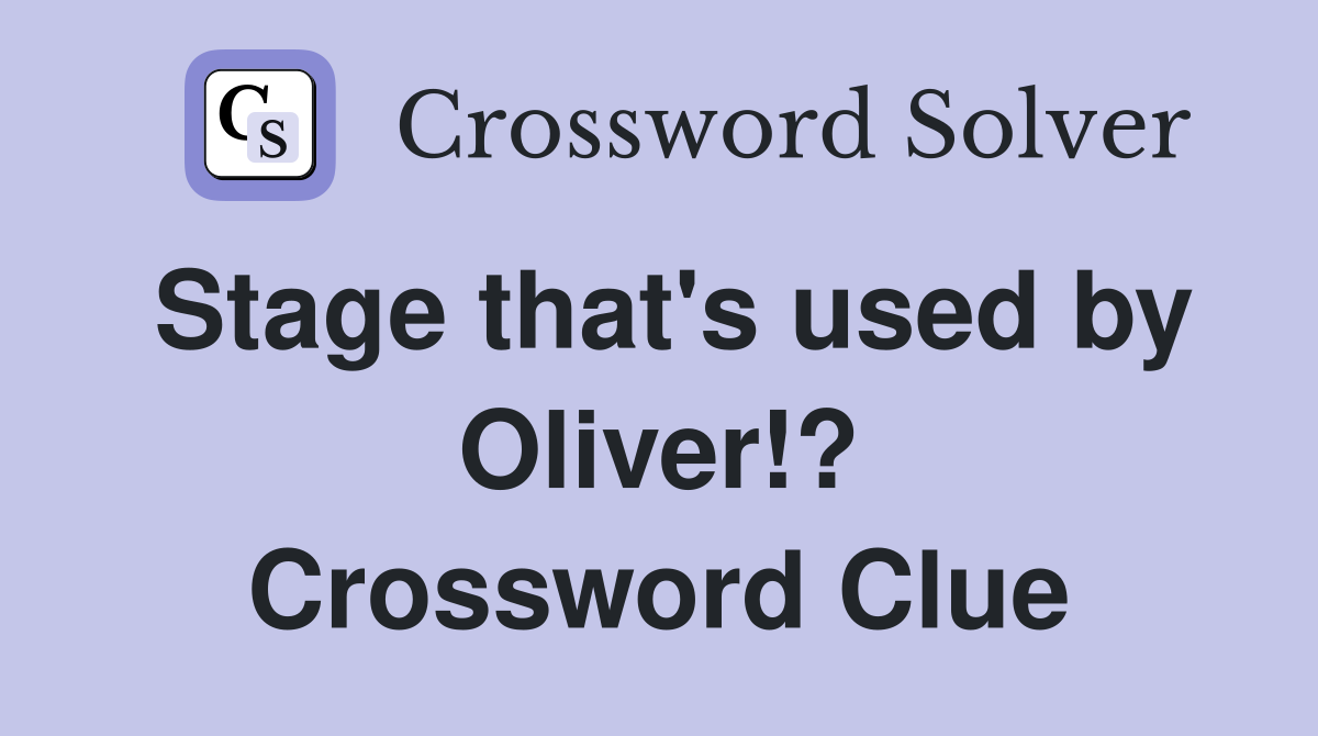 Stage that's used by Oliver!? Crossword Clue