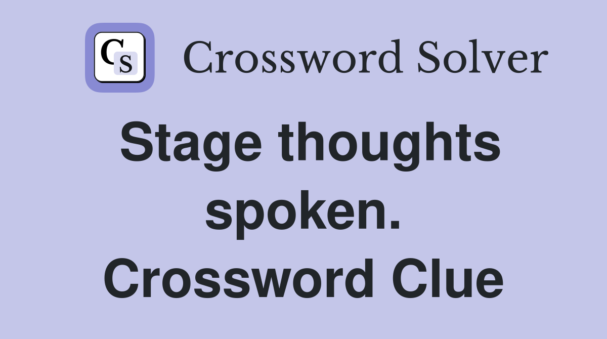 Stage thoughts spoken. Crossword Clue