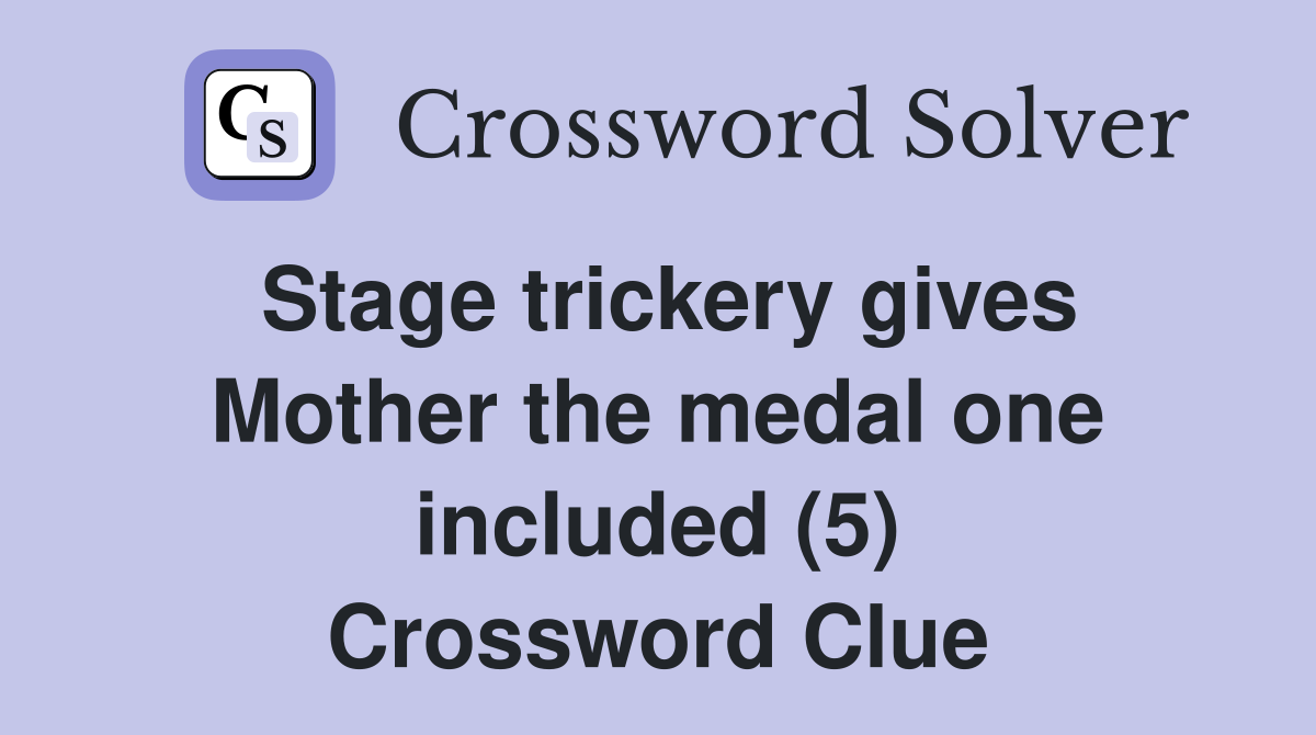 Stage trickery gives Mother the medal one included (5) Crossword Clue
